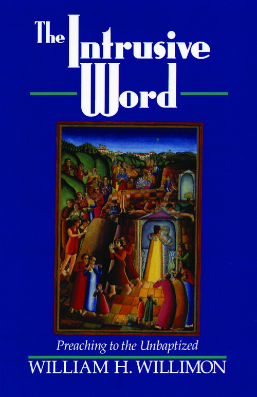 The Intrusive Word (Preaching to the Unbaptized) by Will Willimon, 9780802807069