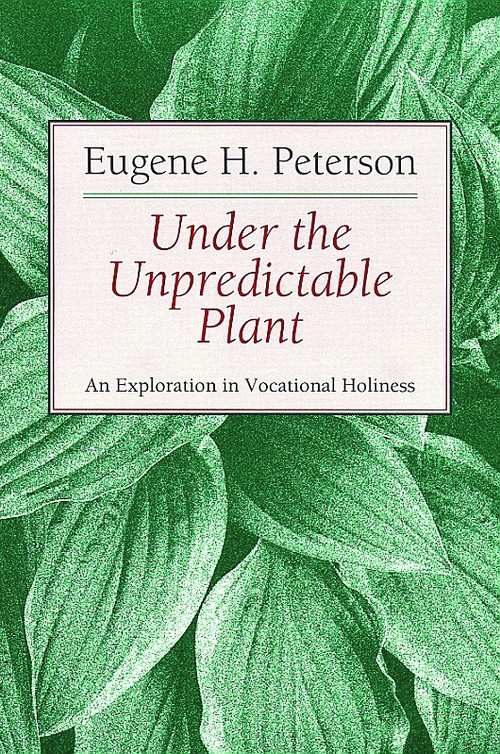Under the Unpredictable Plant (An Exploration in Vocational Holiness) by Eugene Peterson, 9780802808486