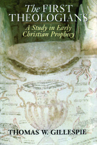The First Theologians (A Study in Early Christian Prophecy) by Thomas Gillespie, 9780802839794