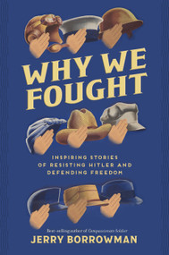 Why We Fought (Inspiring Stories of Resisting Hitler and Defending Freedom) by Jerry Borrowman, 9781629729343