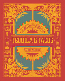 Tequila & Tacos (A Guide to Spirited Pairings) by Katherine Cobbs, 9781982137595