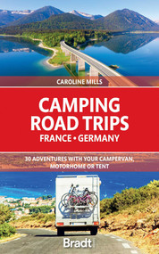 Camping Road Trips: France & Germany (30 Adventures with your Campervan, Motorhome or Tent) by Caroline Mills, 9781784778101