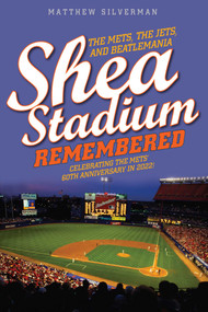 Shea Stadium Remembered (The Mets, the Jets, and Beatlemania) - 9781493060870 by Matthew Silverman, 9781493060870