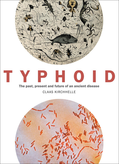 Typhoid (The past, present, and future of an ancient disease) by Claas Kirchhelle, 9781785513831