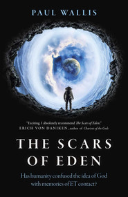 The Scars of Eden (Has Humanity Confused the Idea of God with Memories of ET Contact?) by Paul Wallis, 9781789048520
