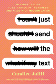 Just Send the Text (An Expert's Guide to Letting Go of the Stress and Anxiety of Modern Dating) by Candice Jalili, 9781982154783