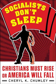 Socialists Don't Sleep (Christians Must Rise or America Will Fall) by Cheryl K. Chumley, 9781630061470