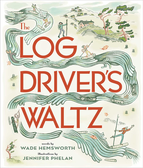 The Log Driver's Waltz - 9781501161964 by Wade Hemsworth, Jennifer Phelan, 9781501161964
