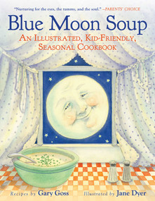 Blue Moon Soup (An Illustrated, Kid-Friendly, Seasonal Cookbook) by Gary Goss, Jane Dyer, 9781510764804
