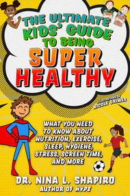 Ultimate Kids' Guide to Being Super Healthy (What You Need To Know About Nutrition, Exercise, Sleep, Hygiene, Stress, Screen Time, and More) by Nina L. Shapiro, Nicole Grimes, 9781510764934
