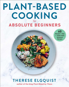 Plant-Based Cooking for Absolute Beginners (60 Recipes & Tips for Super Easy Seasonal Recipes) by Therese Elgquist, Gun Penhoat, 9781510765320
