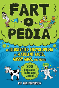 Fart-o-Pedia (An Illustrated Encyclopedia of Flatulent Facts, Gassy Gags, And More!-300 Explosive Facts and Jokes!) by Rip Van Ripperton, 9781510766686