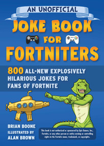 An Unofficial Joke Book for Fortniters: 800 All-New Explosively Hilarious Jokes for Fans of Fortnite by Brian Boone, Alan Brown, 9781510766693
