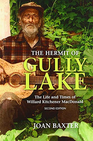 The Hermit of Gully Lake (The Life and Times of William Kitchener MacDonald) by Joan Baxter, 9781989725504