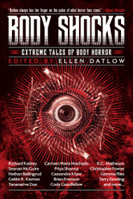 Body Shocks (Extreme Tales of Body Horror) by Ellen Datlow, Nathan Ballingrud, Simon Bestwick, Michael Blumlein, Edward Bryant, Ray Cluley, Pat Cadigan, Terry Dowling, Tananarive Due, Brian Evenson, 9781616963606