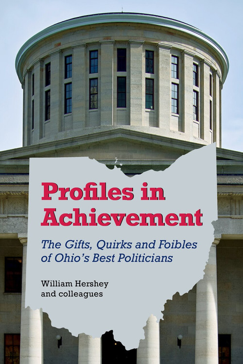Profiles in Achievement (The Gifts, Quirks, and Foibles of Ohio's Best Politicians) by William Hershey, 9781629221373