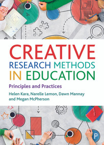 Creative Research Methods in Education (Principles and Practices) by Helen Kara, Narelle  Lemon, Dawn Mannay, Megan McPherson, 9781447357070