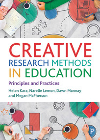 Creative Research Methods in Education (Principles and Practices) by Helen Kara, Narelle  Lemon, Dawn Mannay, Megan McPherson, 9781447357070