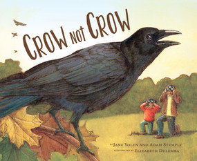 Crow Not Crow by Jane Yolen, Adam Stemple, Elizabeth Dulemba, 9781943645312