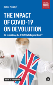 The Impact of COVID-19 on Devolution (Recentralising the British State Beyond Brexit?) by Janice Morphet, 9781529216202