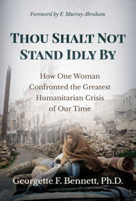 Thou Shalt Not Stand Idly By (How One Woman Confronted the Greatest Humanitarian Crisis of Our Time) by Georgette F. Bennett, F. Murray Abraham, 9781642936117