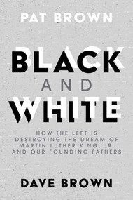 Black and White (How the Left is Destroying the Dream of Martin Luther King, Jr. and our Founding Fathers) by Pat Brown, Dave Brown, 9781642936810