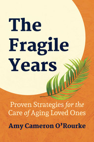 The Fragile Years (Proven Strategies for the Care of Aging Loved Ones) by Amy Cameron O'Rourke, 9781642939460