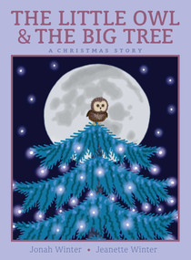 The Little Owl & the Big Tree (A Christmas Story) by Jonah Winter, Jeanette Winter, 9781665902137