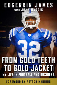 From Gold Teeth to Gold Jacket (My Life in Football and Business) by Edgerrin James, John Harris, Peyton Manning, 9781683584322