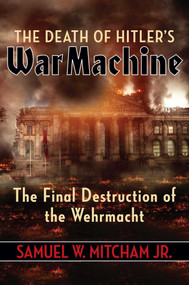 The Death of Hitler's War Machine (The Final Destruction of the Wehrmacht) by Samuel  W. Mitcham, 9781684511389