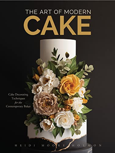 The Art of Modern Cake (Cake Decorating Techniques for the Contemporary Baker (Cake Recipes, Wedding Cake Ideas)) by Heidi Holmon, 9781642506792