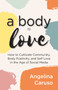 A Body to Love (Cultivate Community, Body Positivity, and Self Love in the Age of Social Media) by Angelina Caruso, 9781642506853