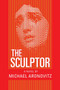 The Sculptor (A Novel) by Michael Aronovitz, 9781949102543