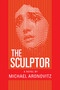The Sculptor (A Novel) by Michael Aronovitz, 9781949102543