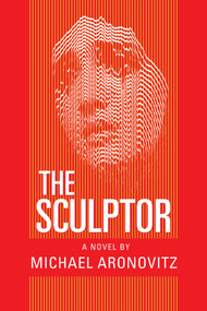The Sculptor (A Novel) by Michael Aronovitz, 9781949102543