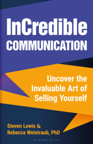 InCredible Communication (Uncover the Invaluable Art of Selling Yourself) by Rebecca Weintraub, Steven Lewis, 9781472991720
