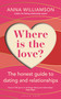 Where is the Love?: The Honest Guide to Dating and Relationships (Shortlisted for the Health & Wellbeing Awards 2022) by Anna Williamson, 9781472986726
