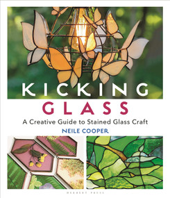 Kicking Glass (A Creative Guide to Stained Glass Craft) by Neile Cooper, 9781789940497