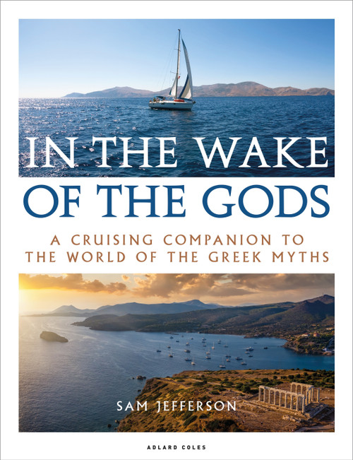 In the Wake of the Gods (A cruising companion to the world of the Greek myths) by Sam Jefferson, 9781472975362