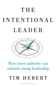 The Intentional Leader (How Inner Authority Can Unleash Strong Leadership) by Tim Hebert, 9781472990075