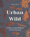 Urban Wild (52 Ways to Find Wildness on Your Doorstep) by Helen Rook, 9781472990969