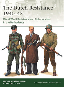 The Dutch Resistance 1940-45 (World War II Resistance and Collaboration in the Netherlands) by Klaas Castelein, Michel Wenting, Mark Stacey, 9781472848024