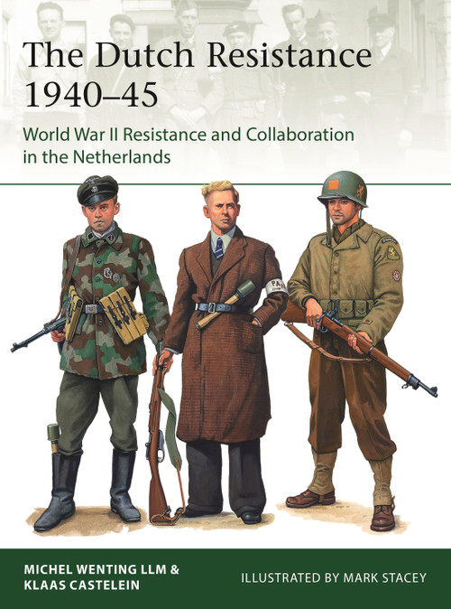 The Dutch Resistance 1940-45 (World War II Resistance and Collaboration in the Netherlands) by Klaas Castelein, Michel Wenting, Mark Stacey, 9781472848024