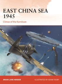 East China Sea 1945 (Climax of the Kamikaze) by Brian Lane Herder, Adam Tooby, 9781472848468