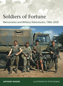 Soldiers of Fortune (Mercenaries and Military Adventurers, 1960-2020) by Anthony Rogers, Peter Dennis, 9781472848017