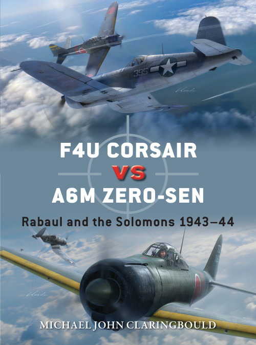 F4U Corsair versus A6M Zero-sen (Rabaul and the Solomons 1943-44) by Michael John Claringbould, Jim Laurier, Gareth Hector, 9781472850614