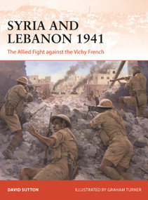 Syria and Lebanon 1941 (The Allied Fight against the Vichy French) by David Sutton, Graham Turner, 9781472843845