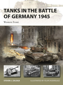 Tanks in the Battle of Germany 1945 (Western Front) by Steven J. Zaloga, Felipe Rodríguez, 9781472848116