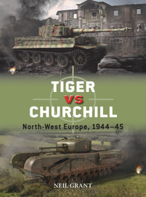 Tiger vs Churchill (North-West Europe, 1944-45) by Neil Grant, Richard Chasemore, 9781472843883