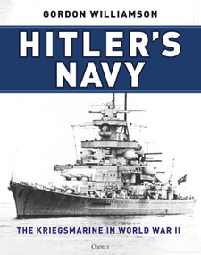 Hitler's Navy (The Kriegsmarine in World War II) by Gordon Williamson, 9781472847928